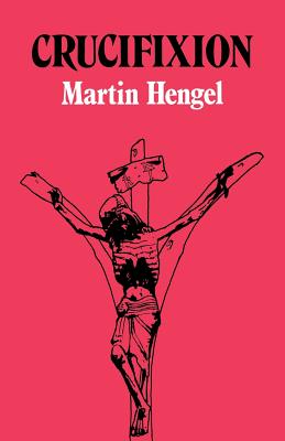 Crucifixion: In the Ancient World and the Folly of the Cross By Martin Hengel Cover Image