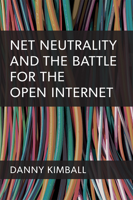 Net Neutrality and the Battle for the Open Internet By Danny Kimball Cover Image