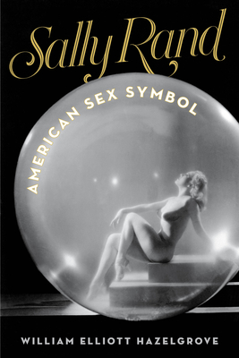 Sally Rand: American Sex Symbol By William Elliott Hazelgrove Cover Image