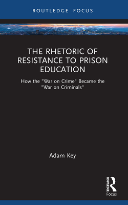 The Rhetoric of Resistance to Prison Education: How the War on Crime Became the War on Criminals (Nca Focus on Communication Studies)