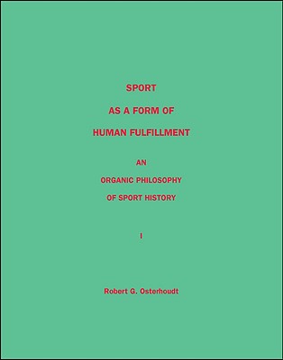 Sport as a Form of Human Fulfillment an Organic Philosophy of Sport History Volume 1 Cover Image