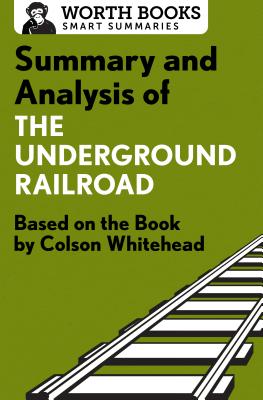 Summary and Analysis of The Underground Railroad: Based on the Book by Colson Whitehead (Smart Summaries)
