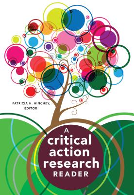 A Critical Action Research Reader (Counterpoints #433) By Shirley R. Steinberg (Editor), Patricia H. Hinchey (Editor) Cover Image