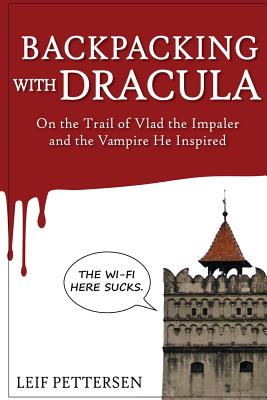 Backpacking with Dracula: On the Trail of Vlad "the Impaler" Dracula and the Vampire He Inspired