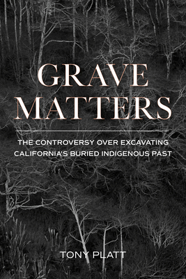 Grave Matters: The Controversy Over Excavating California's Buried Indigenous Past Cover Image
