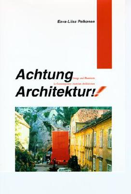 Achtung Architektur!: Image and Phantasm in Contemporary Austrian Architecture (Graham Foundation / Mit Press Contemporary Architectural Discourse)
