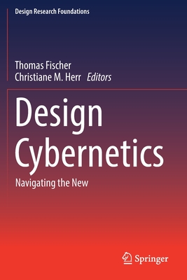 Design Cybernetics: Navigating the New (Design Research Foundations) By Thomas Fischer (Editor), Christiane M. Herr (Editor) Cover Image