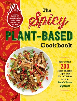 The Spicy Plant-Based Cookbook: More Than 200 Fiery Snacks, Dips, and Main Dishes for the Plant-Based Lifestyle By Adams Media Cover Image