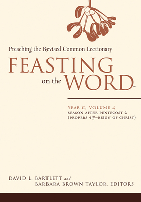 Feasting on the Word-- Year C, Volume 4: Season After Pentecost 2 (Propers 17-Reign of Christ) By David L. Bartlett (Editor), Barbara Brown Taylor (Editor) Cover Image