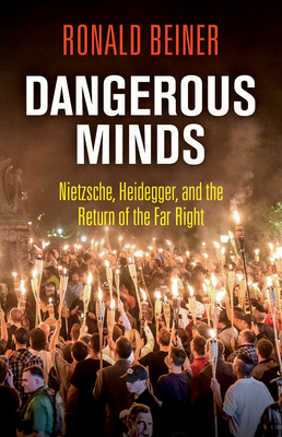 Dangerous Minds: Nietzsche, Heidegger, and the Return of the Far Right By Ronald Beiner Cover Image