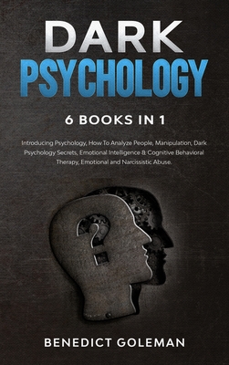 Dark Psychology 6 Books in 1: Introducing Psychology, How To Analyze People, Manipulation, Dark Psychology Secrets, Emotional Intelligence & Cogniti Cover Image