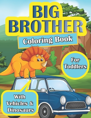 Big Brother Coloring Book for Toddlers: Colouring Book for Boy Who is Going to be a Big Brother - Easy Vehicles and Dinosaurs Illustrations - Gift Boo By Roxie Tobys Cover Image