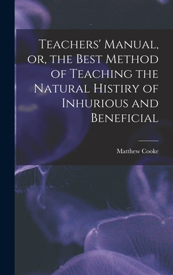 Teachers' Manual, or, the Best Method of Teaching the Natural Histiry of Inhurious and Beneficial By Matthew Cooke Cover Image