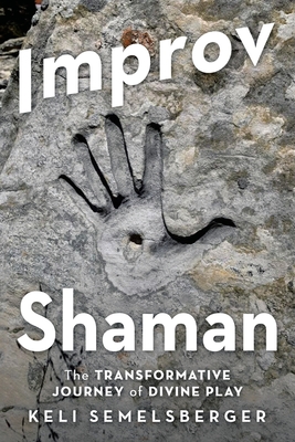 Improv Shaman: The Transformative Journey of Divine Play Cover Image