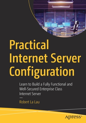 Practical Internet Server Configuration: Learn to Build a Fully Functional and Well-Secured Enterprise Class Internet Server Cover Image