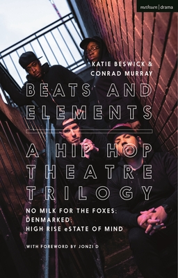 Beats and Elements: A Hip Hop Theatre Trilogy: No Milk for the Foxes; Denmarked; High Rise Estate of Mind