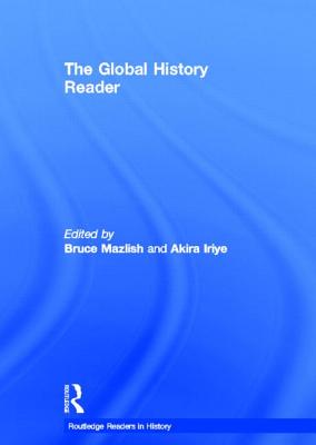 The Global History Reader (Routledge Readers in History) By Bruce Mazlish (Editor), Akira Iriye (Editor) Cover Image