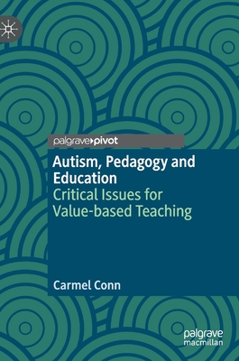 Autism, Pedagogy and Education: Critical Issues for Value-Based Teaching By Carmel Conn Cover Image