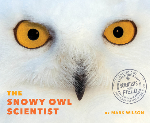 The Snowy Owl Scientist (Scientists in the Field) By Mark Wilson Cover Image