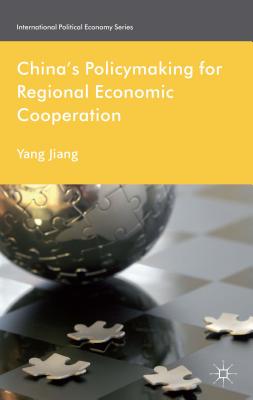 China's Policymaking for Regional Economic Cooperation (International Political Economy) By Yang Jiang, Henrietta Leyser Cover Image