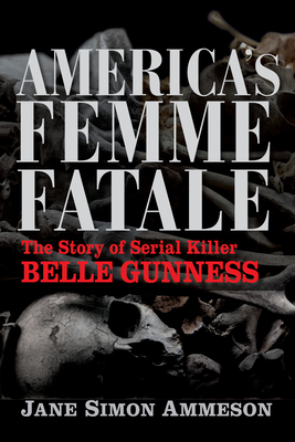 America's Femme Fatale: The Story of Serial Killer Belle Gunness By Jane Simon Ammeson Cover Image