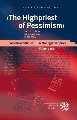The Highpriest of Pessimism: Zur Rezeption Schopenhauers in Den USA (American Studies - A Monograph #160)