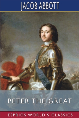 Peter the Great (Esprios Classics) By Jacob Abbott Cover Image