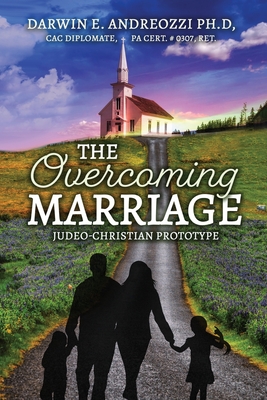 The Overcoming Marriage: Judeo-Christian Prototype By Darwin E. Andreozzi Ph. D. Cover Image