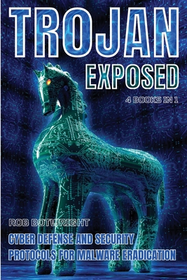 Trojan Exposed: Cyber Defense And Security Protocols For Malware Eradication Cover Image