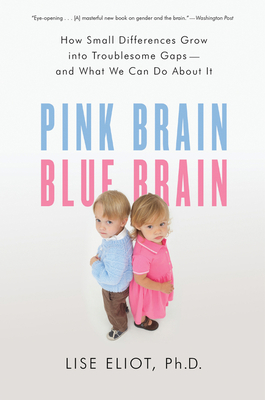 Pink Brain, Blue Brain: How Small Differences Grow Into Troublesome Gaps -- And What We Can Do About It By Lise Eliot Cover Image