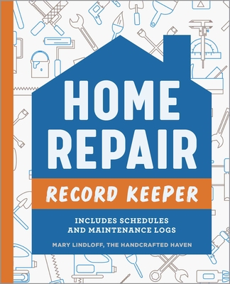 Home Repair Record Keeper: Includes Schedules and Maintenance Logs Cover Image
