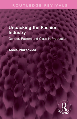 Unpacking the Fashion Industry: Gender, Racism and Class in Production (Routledge Revivals)