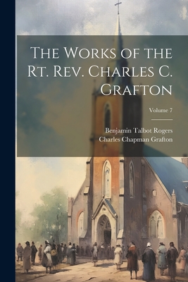 The Works of the Rt. Rev. Charles C. Grafton; Volume 7 Cover Image