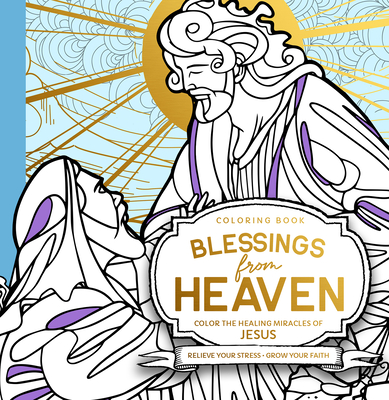 Blessings from Heaven Adult Coloring Book: Color the Healing Miracles of Jesus By Sid Roth Cover Image