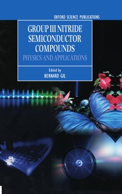 Group III Nitride Semiconductor Compounds: Physics and Applications (Semiconductor Science and Technology #6) By Bernard Gil (Editor) Cover Image
