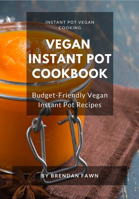 Vegan Instant Pot Cookbook: Budget-Friendly Vegan Instant Pot Recipes (Instant Pot Vegan Cooking #9)