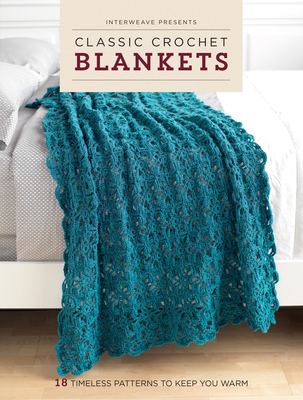 Interweave Presents Classic Crochet Blankets: 18 Timeless Patterns to Keep You Warm By Interweave Editors Cover Image