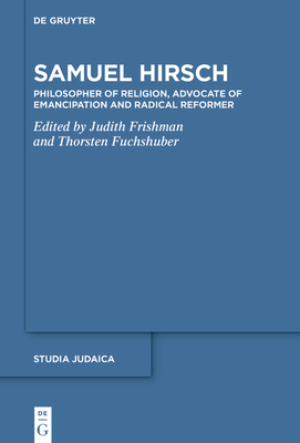 Samuel Hirsch: Philosopher of Religion, Advocate of Emancipation and Radical Reformer (Studia Judaica #97) Cover Image