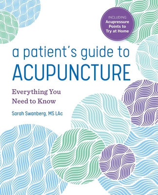A Patient's Guide to Acupuncture: Everything You Need to Know By Sarah Swanberg Cover Image