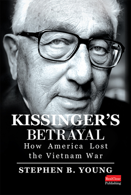 Kissinger's Betrayal: How America Lost the Vietnam War By Stephen B. Young Cover Image