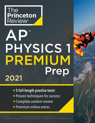 Princeton Review AP Physics 1 Premium Prep, 2021: 5 Practice Tests + Complete Content Review + Strategies & Techniques (College Test Preparation) Cover Image