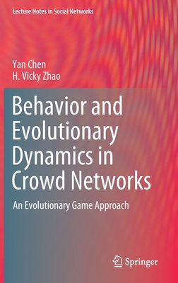 Behavior and Evolutionary Dynamics in Crowd Networks: An Evolutionary Game Approach (Lecture Notes in Social Networks) By Yan Chen, H. Vicky Zhao Cover Image