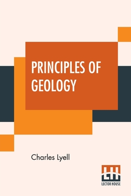Principles Of Geology: Or, The Modern Changes Of The Earth And Its Inhabitants Considered As Illustrative Of Geology. By Charles Lyell Cover Image