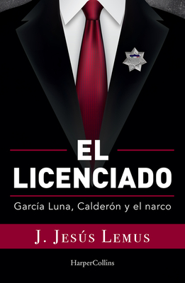 Ellicenciado (Spanish Edition): García Luna, Calderón and the Narco Cover Image