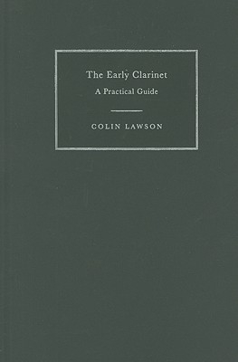 The Early Clarinet: A Practical Guide (Cambridge Handbooks to the Historical Performance of Music)