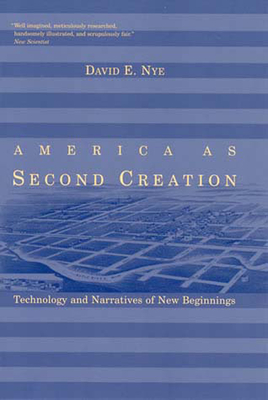 America as Second Creation: Technology and Narratives of New Beginnings By David E. Nye Cover Image