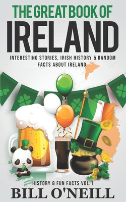 The Great Book of Ireland: Interesting Stories, Irish History & Random Facts About Ireland Cover Image