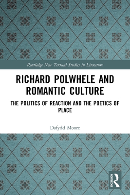 Richard Polwhele and Romantic Culture: The Politics of Reaction and the Poetics of Place By Dafydd Moore Cover Image