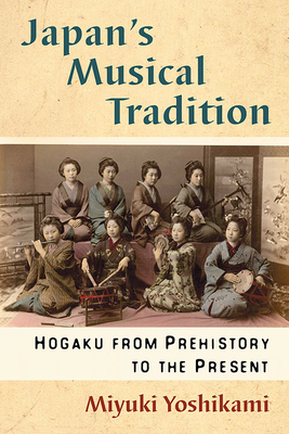 Japan's Musical Tradition: Hogaku from Prehistory to the Present By Miyuki Yoshikami Cover Image