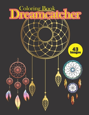 Dreamcatcher Coloring Book: Free Spirit Coloring Book. 43 Stress Relieving Illustrations To Color And Discover Your Amazing Mind. Birthday, Christ By Lokman Learning Universe Cover Image